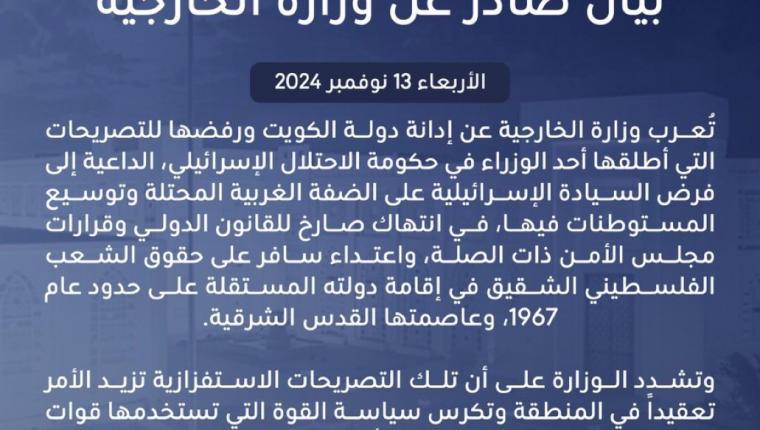 بيان وزارة الخارجية بشأن إدانة دولة الكويت ورفضها للتصريحات التي أطلقها أحد الوزراء في حكومة الاحتلال الإسرائيلي، الداعية إلى فرض السيادة الإسرائيلية على الضفة الغربية المحتلة